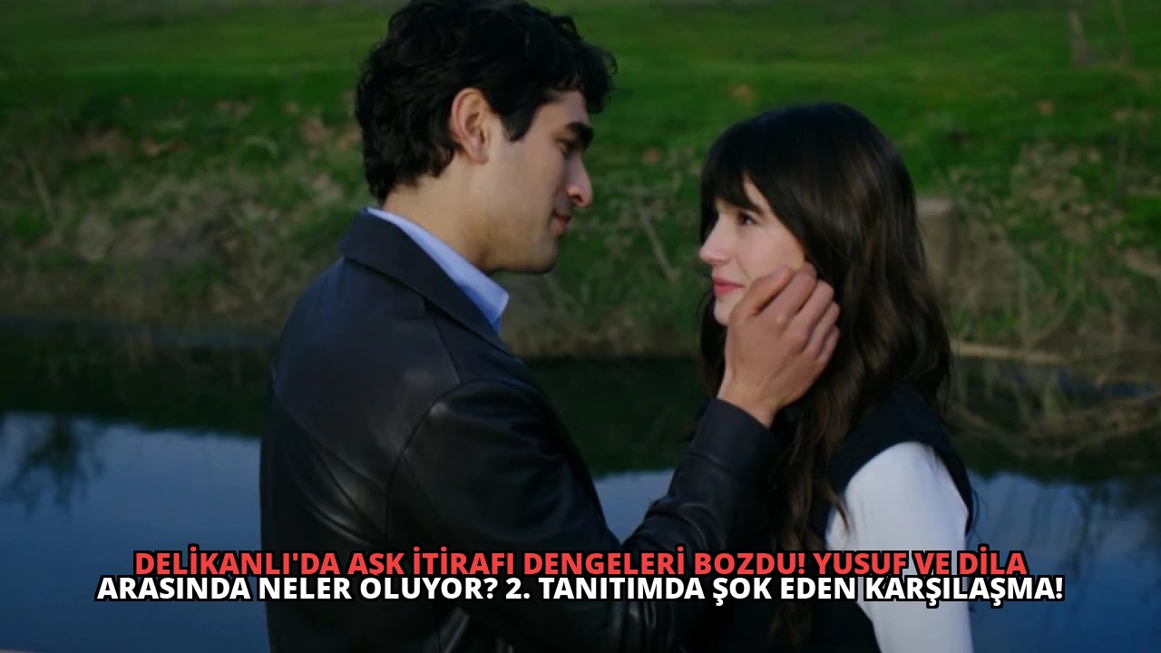 Delikanlı’da Aşk İtirafı Dengeleri Bozdu! Yusuf ve Dila Arasında Neler Oluyor? 2. Tanıtımda Şok Eden Karşılaşma!