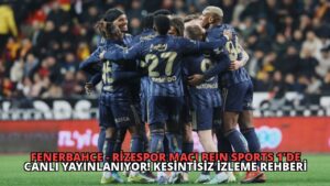 Fenerbahçe – Rizespor Maçı beIN Sports 1’de Canlı Yayınlanıyor! Kesintisiz İzleme Rehberi