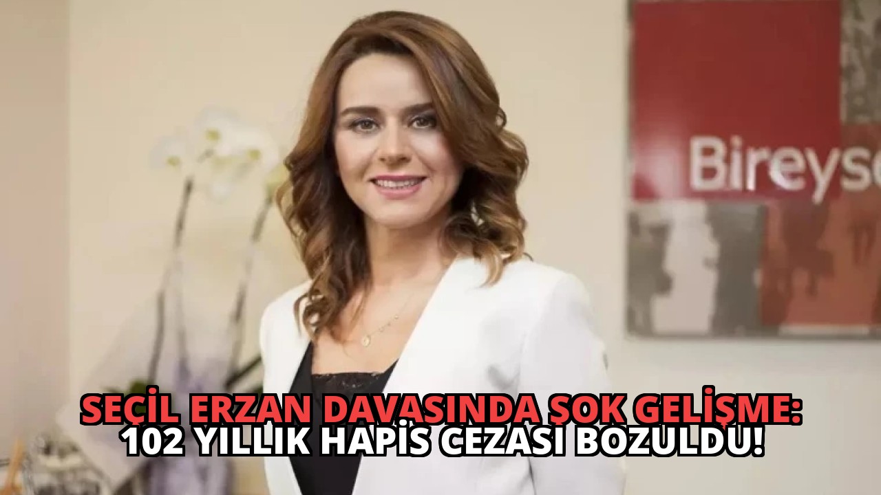 Seçil Erzan Davasında Şok Gelişme: 102 Yıllık Hapis Cezası Bozuldu!