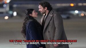 TRT 1’den “Taşacak Bu Deniz” İçin Sürpriz Karar! Yayın Akışı Değişti, Yeni Bölüm Ne Zaman?