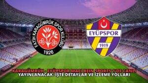 Karagümrük – Eyüpspor Maçı beIN Sports 1’de Canlı Yayınlanacak: İşte Detaylar ve İzleme Yolları