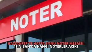 Gaziantep’te Hafta Sonu Noter Mesaisi: 18 Nisan’da Hangi Noterler Açık?
