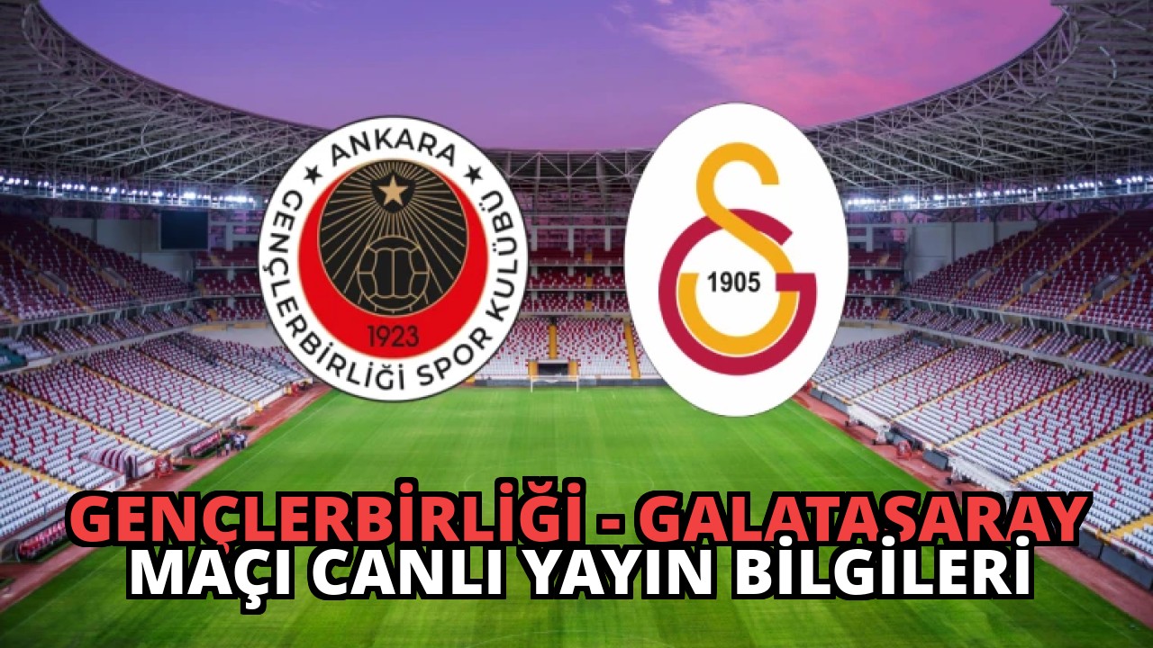 Gençlerbirliği – Galatasaray Maçı Canlı Yayın Bilgileri