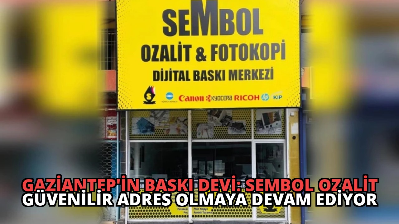 Gaziantep’in Baskı Devi: Sembol Ozalit Güvenilir Adres Olmaya Devam Ediyor