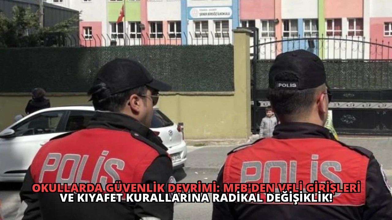 Okullarda Güvenlik Devrimi: MEB’den Veli Girişleri ve Kıyafet Kurallarına Radikal Değişiklik!