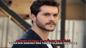 Alperen Duymaz Ay Yapım’ın Yeni Dizisi ‘Doğa’nın Kanunu’nda Yaman Olarak Dönüyor!