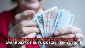 Emekliye Bayram İkramiyesi ve Prim Ayarı: 2027’de Büyük Değişiklik Yolda!