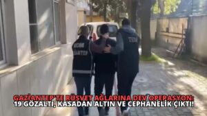 Gaziantep’te Rüşvet Ağlarına Dev Operasyon: 19 Gözaltı, Kasadan Altın ve Cephanelik Çıktı!