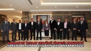 Gaziantep İnşaat Sektörü Zirvesi: Kanevetci Sorunları Sıraladı, Şahin’den Ankara Sözü!