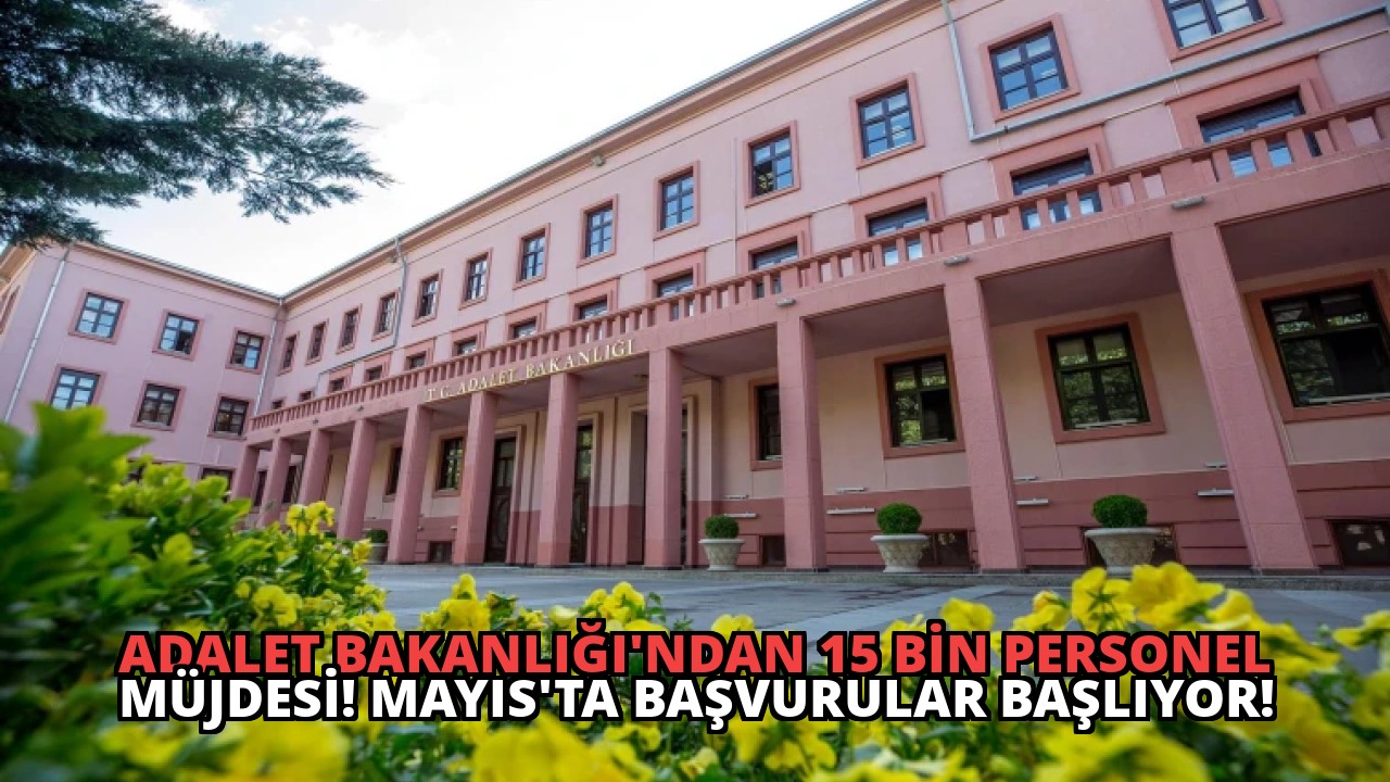 Adalet Bakanlığı’ndan 15 Bin Personel Müjdesi! Mayıs’ta Başvurular Başlıyor!