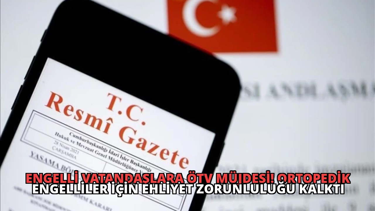 Engelli Vatandaşlara ÖTV Müjdesi! Ortopedik Engelliler İçin Ehliyet Zorunluluğu Kalktı