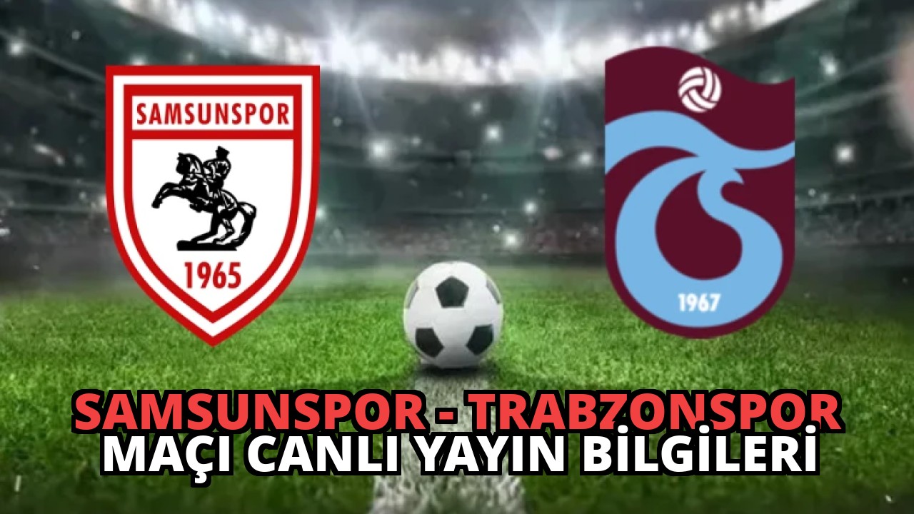 Samsunspor – Trabzonspor Maçı Canlı Yayın Bilgileri
