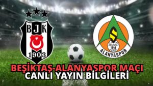 Beşiktaş-Alanyaspor Maçı Canlı Yayın Bilgileri