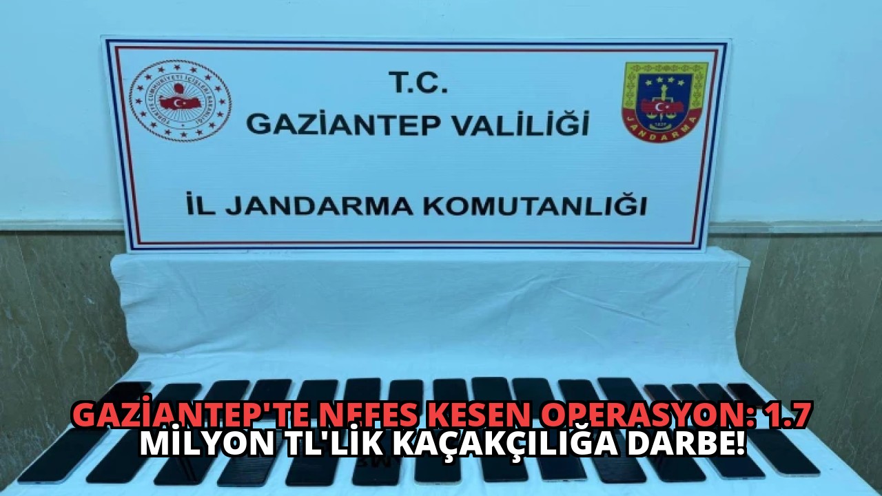 Gaziantep’te Nefes Kesen Operasyon: 1.7 Milyon TL’lik Kaçakçılığa Darbe!
