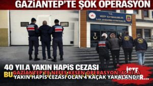 Gaziantep’te Nefes Kesen Operasyon: 40 Yıla Yakın Hapis Cezası Olan 4 Kaçak Yakalandı!