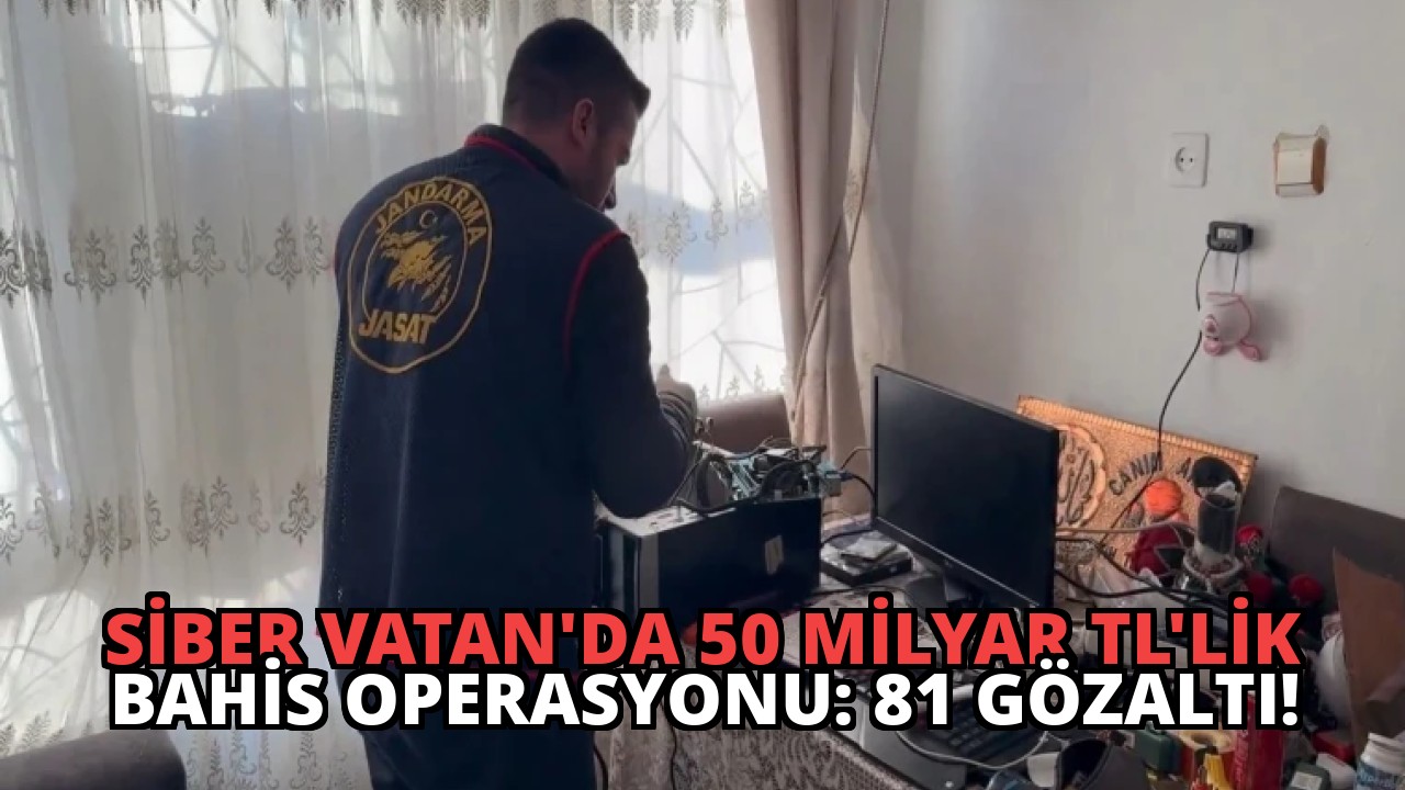 Siber Vatan’da 50 Milyar TL’lik Bahis Operasyonu: 81 Gözaltı!