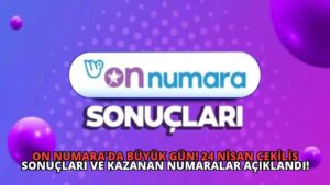 On Numara’da Büyük Gün! 24 Nisan Çekiliş Sonuçları ve Kazanan Numaralar Açıklandı!