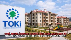TOKİ Emekli Kurası Sonuçları Açıklandı mı? 25 Nisan Hak Sahibi Listesi ve Sorgulama Ekranı