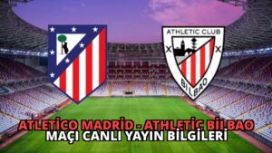 Atletico Madrid – Athletic Bilbao Maçı Canlı Yayın Bilgileri