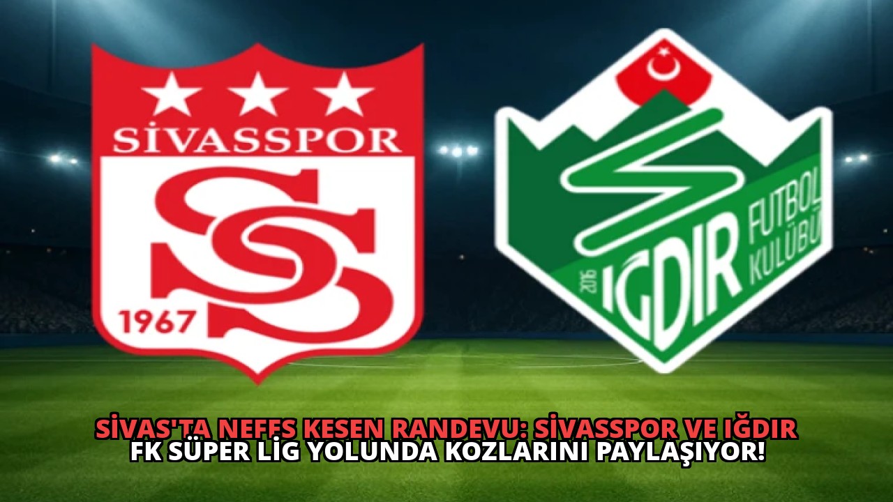 Sivas’ta Nefes Kesen Randevu: Sivasspor ve Iğdır FK Süper Lig Yolunda Kozlarını Paylaşıyor!