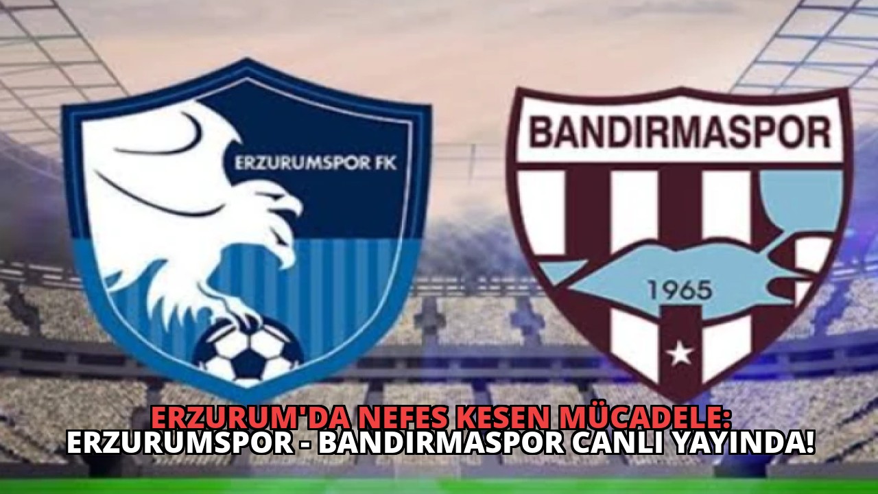 Erzurum’da Nefes Kesen Mücadele: Erzurumspor – Bandırmaspor Canlı Yayında!