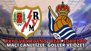 Rayo Vallecano – Real Sociedad Maçı Canlı İzle: Goller ve Özet