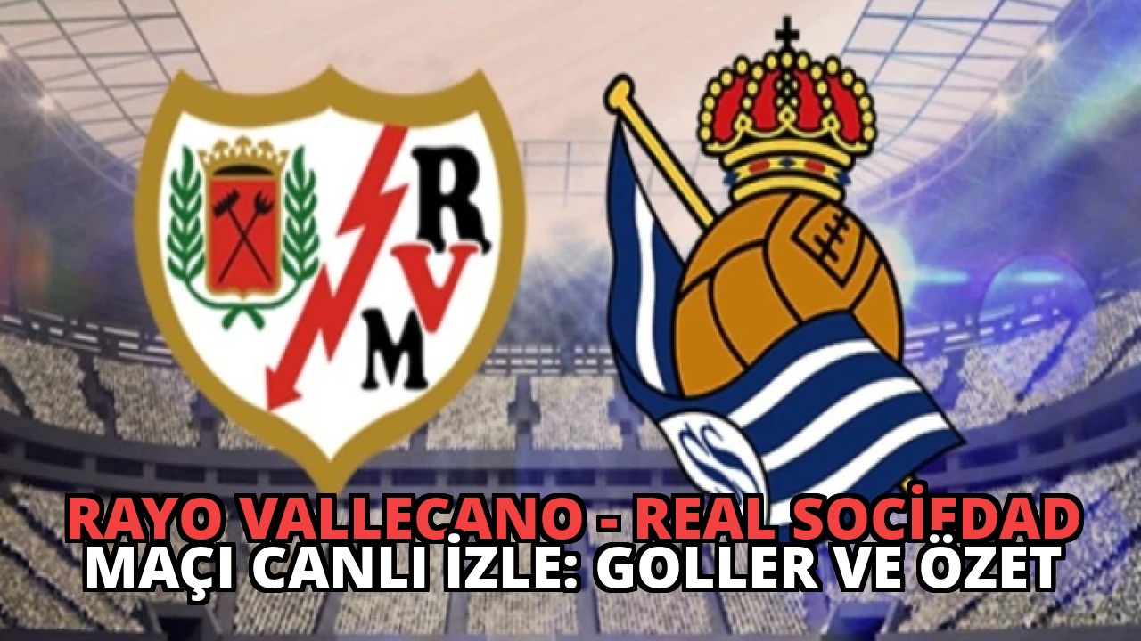Rayo Vallecano – Real Sociedad Maçı Canlı İzle: Goller ve Özet