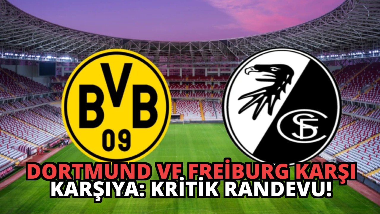 Dortmund ve Freiburg Karşı Karşıya: Kritik Randevu!