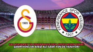 Galatasaray ve Fenerbahçe’den Nefes Kesen Derbi: Şampiyonluk Ateşi Ali Sami Yen’de Yanıyor!