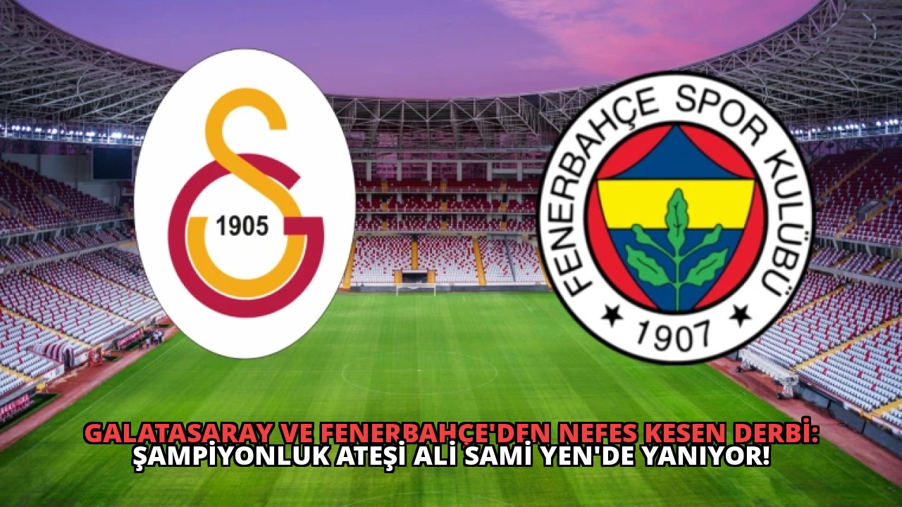 Galatasaray ve Fenerbahçe’den Nefes Kesen Derbi: Şampiyonluk Ateşi Ali Sami Yen’de Yanıyor!