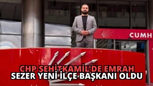 CHP Şehitkamil’de Emrah Sezer Yeni İlçe Başkanı Oldu