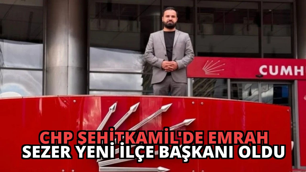 CHP Şehitkamil’de Emrah Sezer Yeni İlçe Başkanı Oldu