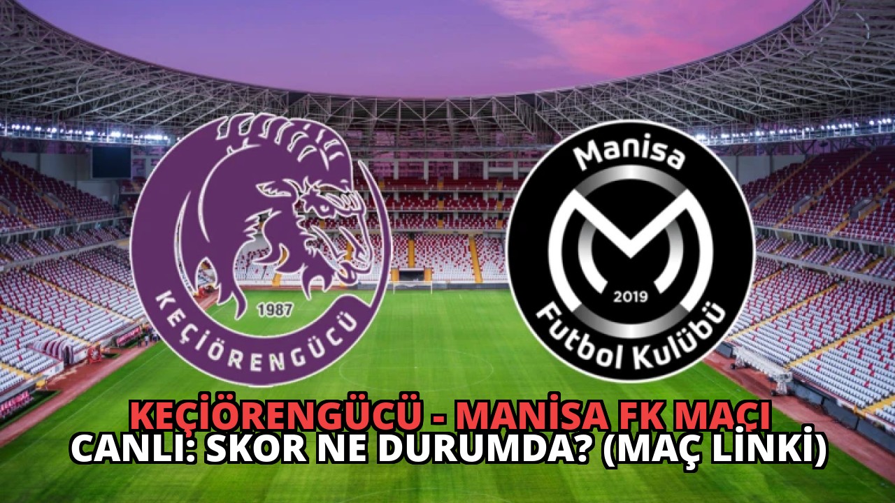 Keçiörengücü – Manisa FK Maçı Canlı: Skor Ne Durumda? (Maç Linki)