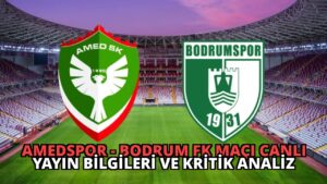 Amedspor – Bodrum FK Maçı Canlı Yayın Bilgileri ve Kritik Analiz