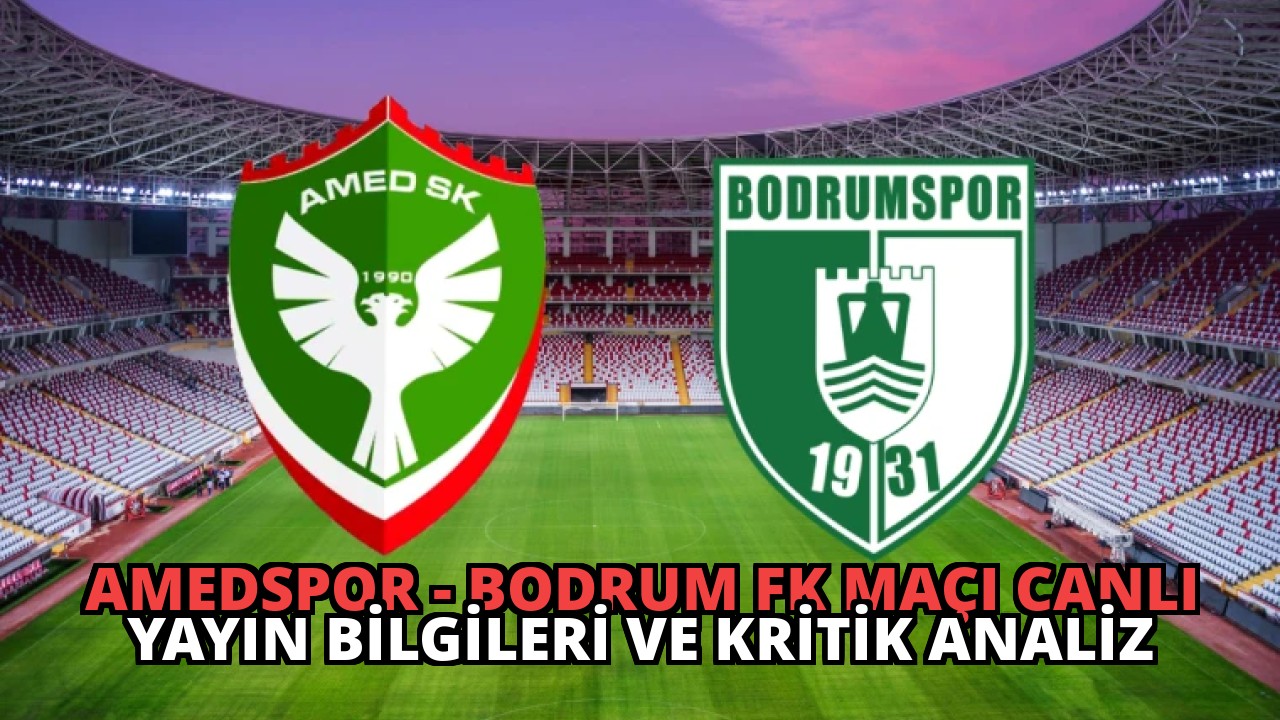 Amedspor – Bodrum FK Maçı Canlı Yayın Bilgileri ve Kritik Analiz