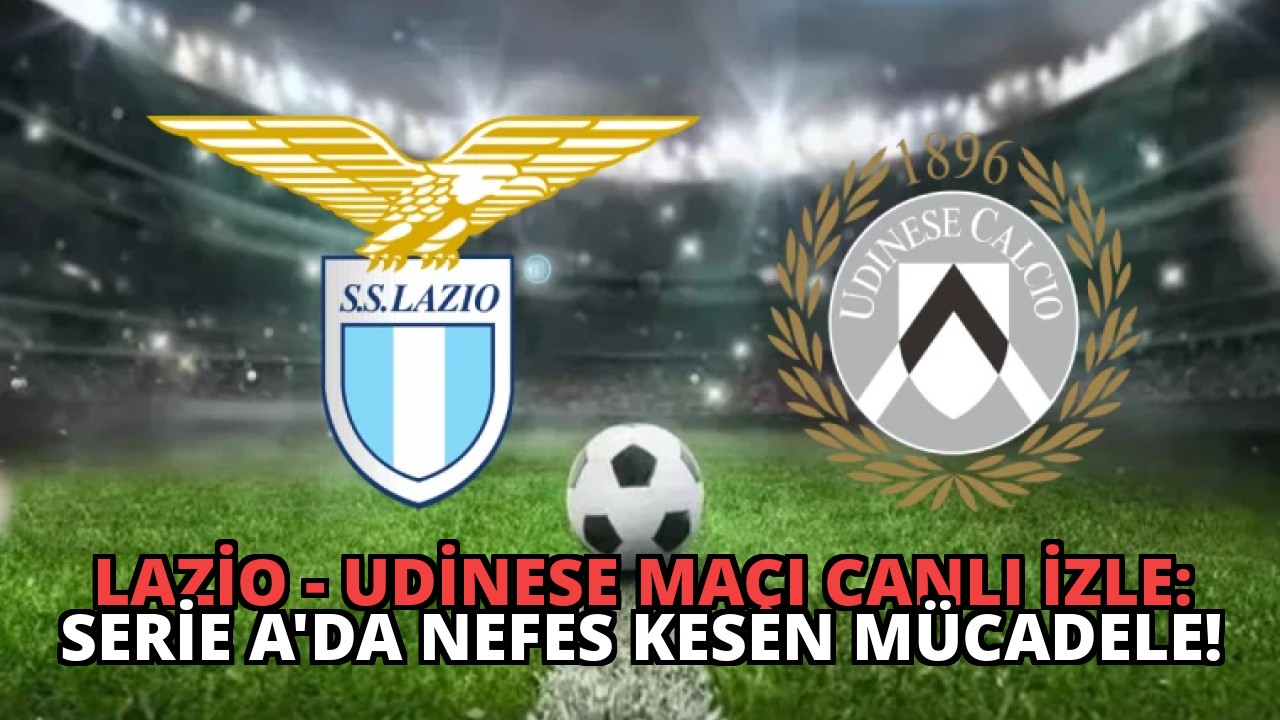 Lazio – Udinese Maçı Canlı İzle: Serie A’da Nefes Kesen Mücadele!