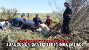 Gaziantep’te Sel Felaketi: Sürücünün Cansız Bedenine Ulaşıldı
