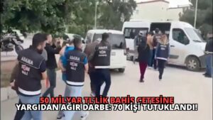 50 Milyar TL’lik Bahis Çetesine Yargıdan Ağır Darbe: 70 Kişi Tutuklandı!