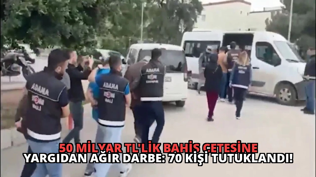 50 Milyar TL’lik Bahis Çetesine Yargıdan Ağır Darbe: 70 Kişi Tutuklandı!