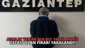 Adalet Yerini Buldu: 16 Yıl Hapis Cezası Olan Firari Yakalandı!