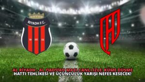 Al Riyadh – Al Qadsiah Maçı Canlı İzle: Küme Düşme Hattı Tehlikesi ve Üçüncülük Yarışı Nefes Kesecek!