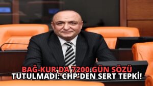 Bağ-Kur’da 7200 Gün Sözü Tutulmadı: CHP’den Sert Tepki!