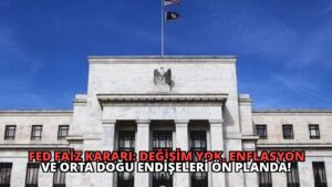 FED Faiz Kararı: Değişim Yok, Enflasyon ve Orta Doğu Endişeleri Ön Planda!