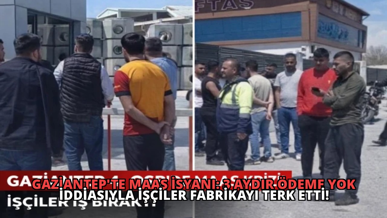 Gaziantep’te Maaş İsyanı: 3 Aydır Ödeme Yok İddiasıyla İşçiler Fabrikayı Terk Etti!