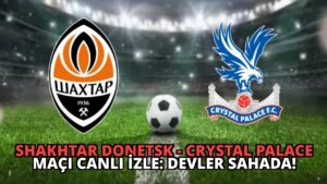 Shakhtar Donetsk – Crystal Palace Maçı Canlı İzle: Devler Sahada!