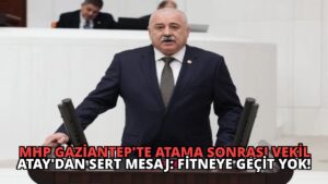 MHP Gaziantep’te Atama Sonrası Vekil Atay’dan Sert Mesaj: Fitneye Geçit Yok!