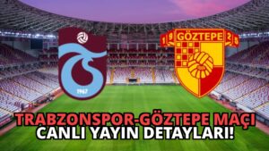 Trabzonspor-Göztepe Maçı Canlı Yayın Detayları!