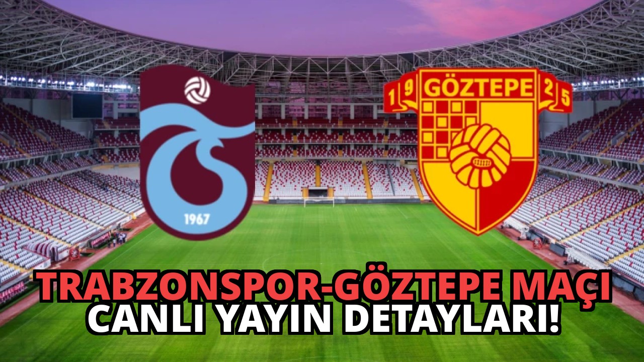 Trabzonspor-Göztepe Maçı Canlı Yayın Detayları!