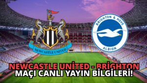 Newcastle United – Brighton Maçı Canlı Yayın Bilgileri!