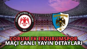Çorum FK Erzurumspor Maçı Canlı Yayın Detayları